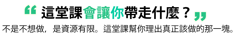 不是不想做，是資源有限。這堂課幫你理出真正該做的那一塊。